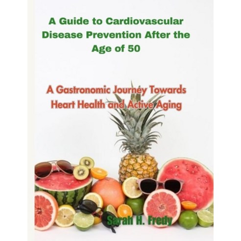 (영문도서) A Guide to Cardiovascular Disease Prevention After the Age of 50: A Gastronomic Journey Towar... Paperback, Independently Published, English, 9798873221424