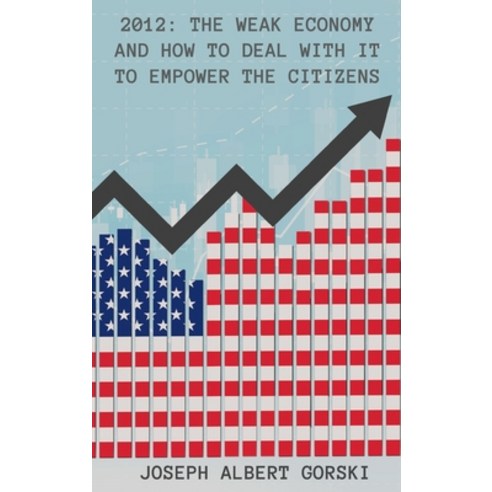 (영문도서) 2012: The Weak Economy and How to Deal with It to Empower the Citizens Hardcover, Authors Press, English, 9781643146461