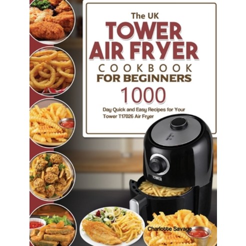 (영문도서) The UK Tower Air Fryer Cookbook For Beginners: 1000-Day Quick and Easy Recipes for Your Tower... Hardcover, Charlotte Savage, English, 9781803190914