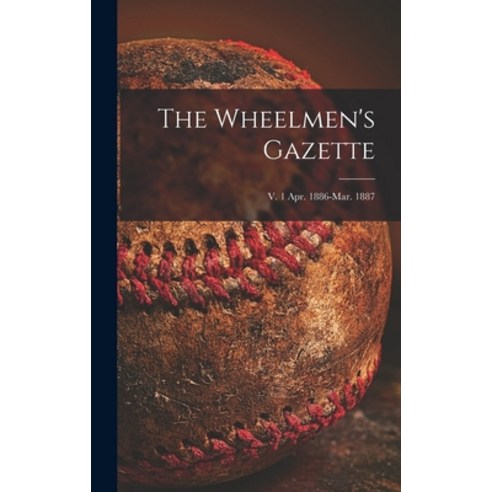 (영문도서) The Wheelmen''s Gazette; v. 1 Apr. 1886-Mar. 1887 Hardcover, Legare Street Press, English, 9781013687280