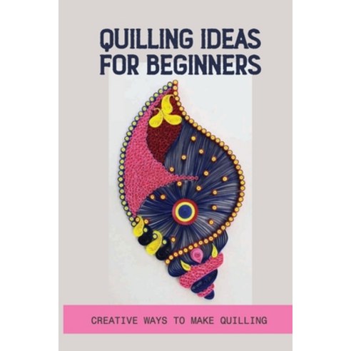 (영문도서) Quilling Ideas For Beginners: Creative Ways To Make Quilling: Quilling Ideas For Beginners Paperback, Independently Published, English, 9798532809826
