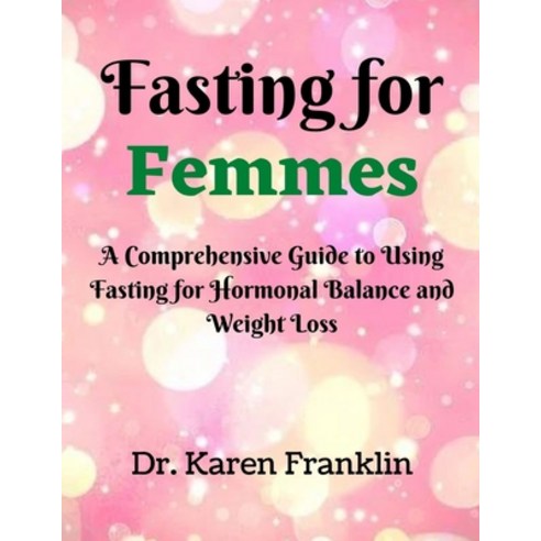(영문도서) Fasting for Femmes: A Comprehensive Guide to Using Fasting for Hormonal Balance and Weight Loss Paperback, Independently Published, English, 9798372498860