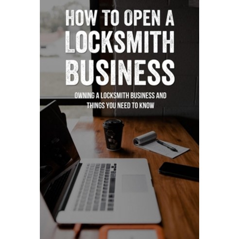 (영문도서) How To Open A Locksmith Business: Owning A Locksmith Business And Things You Need To Know: Ho... Paperback, Independently Published, English, 9798517382481