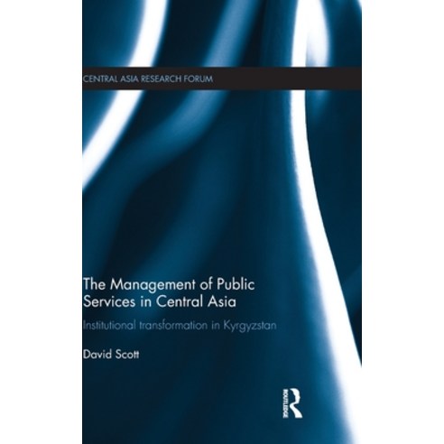 (영문도서) The Management of Public Services in Central Asia: Institutional Transformation in Kyrgyzstan Hardcover, Routledge, English, 9781138184978