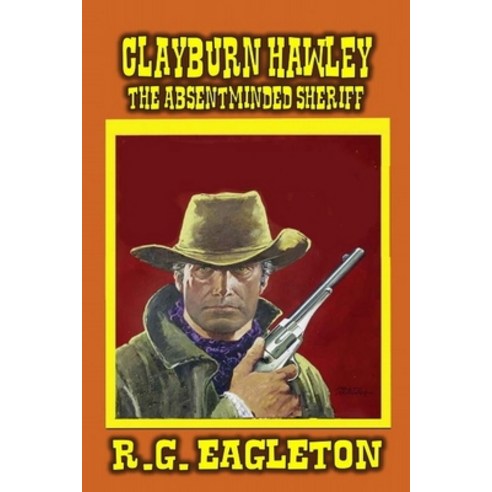 (영문도서) Clayburn Hawley: The Absentminded Sheriff: A Classic Western Paperback, Independently Published, English, 9798514927418