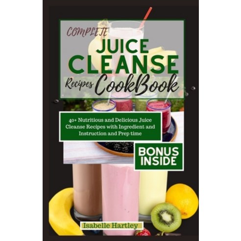 (영문도서) Complete Juice Cleanse Recipes Cookbook: 40+ Nutritious and Delicious Juice Cleanse Recipes w... Paperback, Independently Published, English, 9798871650400