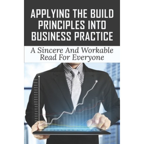(영문도서) Applying The Build Principles Into Business Practice: A Sincere And Workable Read For Everyon... Paperback, Independently Published, English, 9798534795028