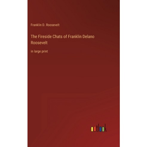 (영문도서) The Fireside Chats of Franklin Delano Roosevelt: in large print Hardcover, Outlook Verlag, English, 9783368345631