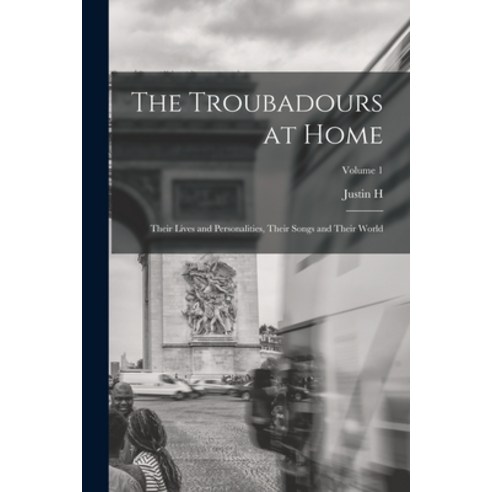 (영문도서) The Troubadours at Home: Their Lives and Personalities Their Songs and Their World; Volume 1 Paperback, Legare Street Press