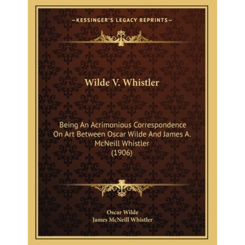 Wilde V. Whistler: Being An Acrimonious Correspondence On Art Between Oscar Wilde And James A. McNei... Paperback, Kessinger Publishing, English, 9781167152474