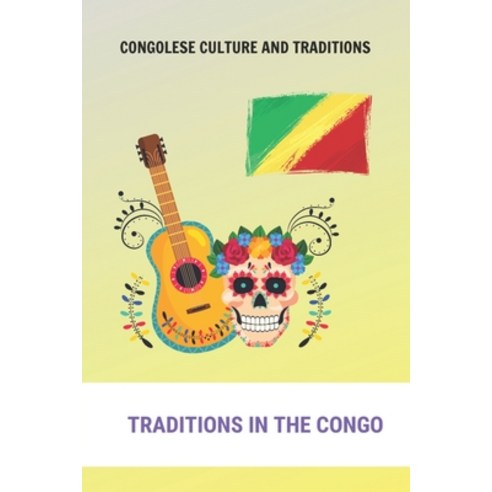 Congolese Culture And Traditions: Traditions In The Congo: Traditional Food In The Democratic Republ... Paperback, Independently Published, English, 9798740308678