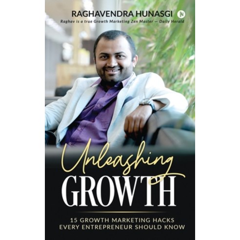 Unleashing Growth: 15 Growth Marketing Hacks Every Entrepreneur Should Know Paperback, Notion Press