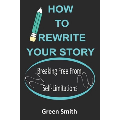 (영문도서) How to Rewrite Your Story: Breaking Free From Self-Limitations Paperback, Independently Published, English, 9798456210883