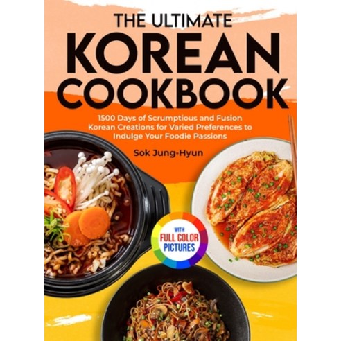 (영문도서) The Ultimate Korean Cookbook: 1500 Days of Scrumptious and Fusion Korean Creations for Varied... Hardcover, James Pattinson, English, 9781805382577