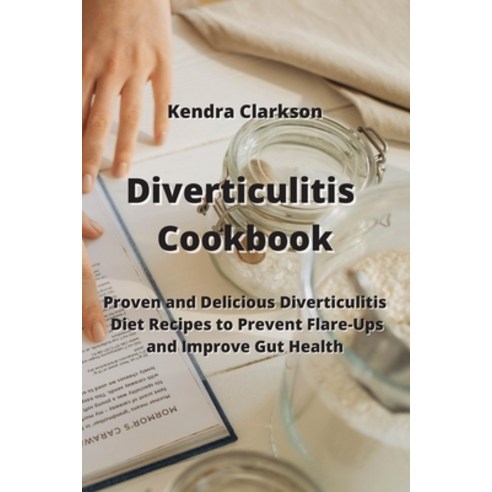(영문도서) Diverticulitis Cookbook: Proven and Delicious Diverticulitis Diet Recipes to Prevent Flare-Up... Paperback, Kendra Clarkson, English, 9789850010964