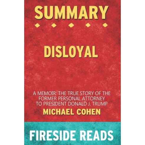 Summary of Disloyal: A Memoir: The True Story of the Former Personal Attorney to President Donald J.... Paperback, Independently Published
