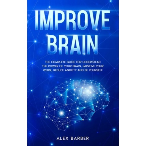 Improve Brain: The Complete Guide for Understead the Power of your Brain Improve your Work Reduce ... Paperback, Independently Published