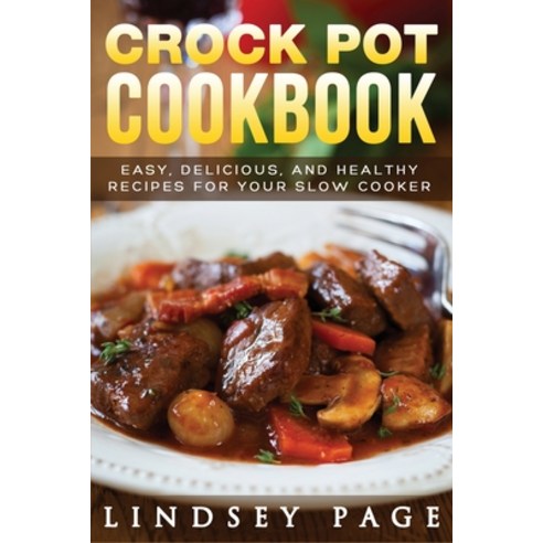 Crock Pot Cookbook: Easy Delicious and Healthy Recipes for Your Slow Cooker Paperback, Insight Health Communications