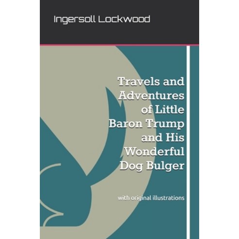 Travels and Adventures of Little Baron Trump and His Wonderful Dog Bulger: with original illustrations Paperback, Independently Published, English, 9798739648624