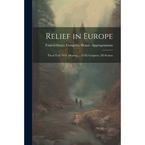 (영문도서) Relief in Europe: Fiscal Year 1919 Hearing ... 65Th Congress 3D Session Paperback, Legare Street Press, English, 9781022730113
