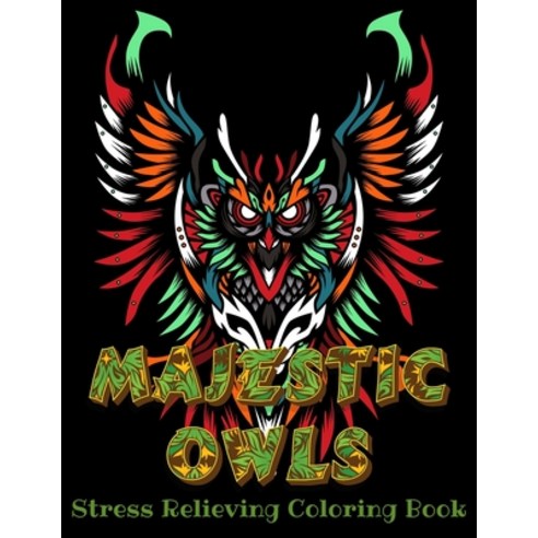 MAJESTIC OWLS Stress Relieving Coloring Book: Owl Coloring Book For Adults Stress Relieving Designs ... Paperback, Independently Published