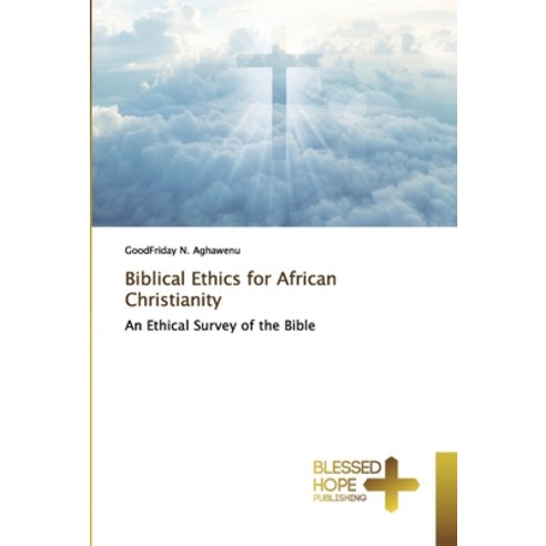 Biblical Ethics for African Christianity Paperback, Blessed Hope Publishing