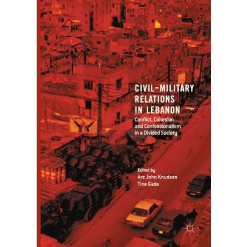 (영문도서) Civil-Military Relations in Lebanon: Conflict Cohesion and Confessionalism in a Divided Society Paperback, Palgrave MacMillan, English, 9783319855844