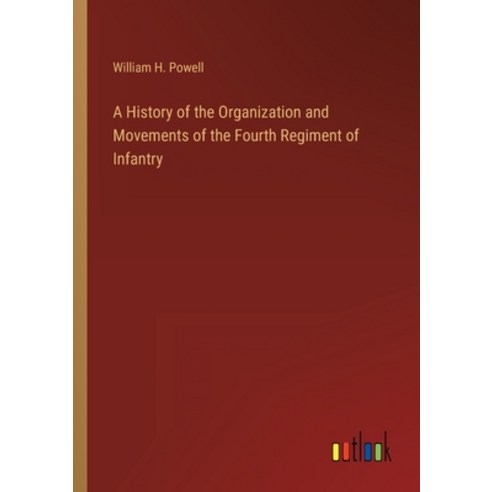 (영문도서) A History of the Organization and Movements of the Fourth Regiment of Infantry Paperback, Outlook Verlag, English, 9783368128920