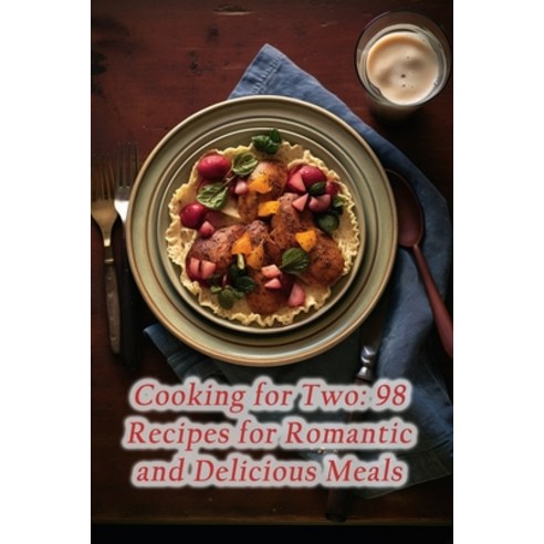 (영문도서) Cooking for Two: 98 Recipes for Romantic and Delicious Meals Paperback, Independently Published, English, 9798863045665