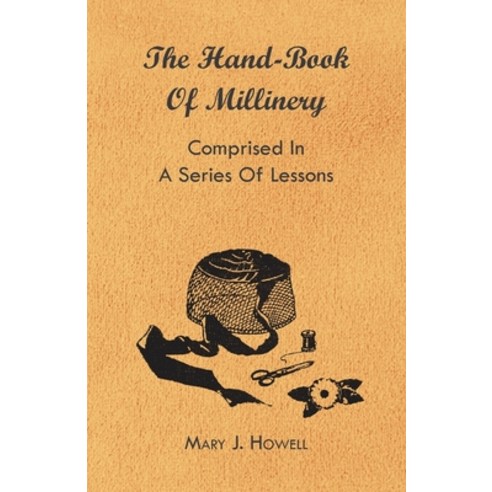 (영문도서) The Hand-Book of Millinery - Comprised in a Series of Lessons for the Formation of Bonnets C... Paperback, Barman Press, English, 9781444653656