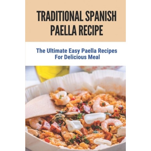 (영문도서) Traditional Spanish Paella Recipe: The Ultimate Easy Paella Recipes For Delicious Meal: Paell... Paperback, Independently Published, English, 9798530877551