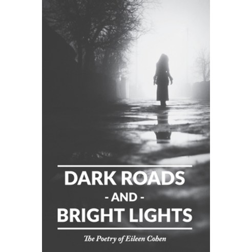 Dark Roads and Bright Lights: The Poetry of Eileen Cohen Paperback, Independently Published