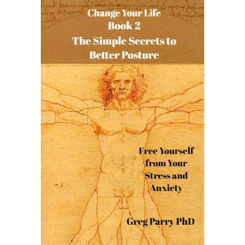(영문도서) Change Your Life - Book 2: The Simple Secrets to Better Posture: Free Yourself from Your Stre... Paperback, Independently Published, English, 9781724127518