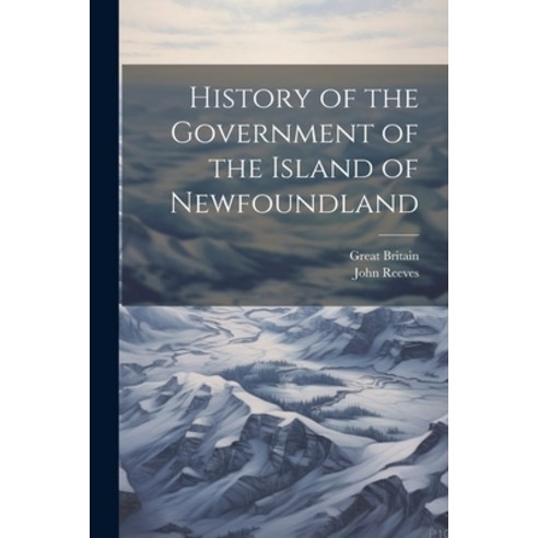 (영문도서) History of the Government of the Island of Newfoundland Paperback, Legare Street Press, English, 9781021654618