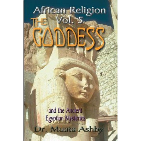 African Religion Volume 5: The Goddess and the Egyptian Mysteriesthe Path of the Goddess the Goddess... Paperback, Sema Institute