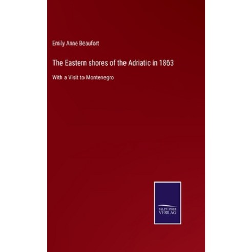 (영문도서) The Eastern shores of the Adriatic in 1863: With a Visit to Montenegro Hardcover, Salzwasser-Verlag, English, 9783752585278