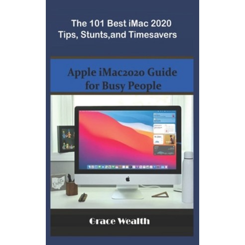 The 101 Best iMac2020 Tips Stunts and Timesavers: Apple iMac2020 Guide for Busy People Paperback, Independently Published, English, 9798724627764