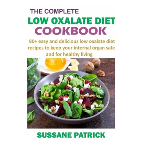 (영문도서) The Complete Low Oxalate Diet Cookbook: 80+ easy and delicious low oxalate diet recipes to ke... Paperback, Independently Published