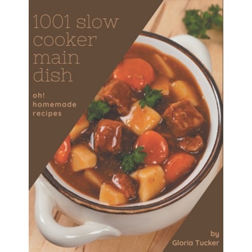 Oh! 1001 Homemade Slow Cooker Main Dish Recipes: Not Just a Homemade Slow Cooker Main Dish Cookbook! Paperback, Independently Published, English, 9798697142011