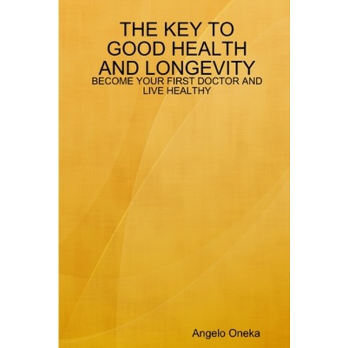 (영문도서) The Key to Good Health and Longevity: Become Your First Doctor and Live Healthy Paperback, Lulu.com, English, 9781365788048