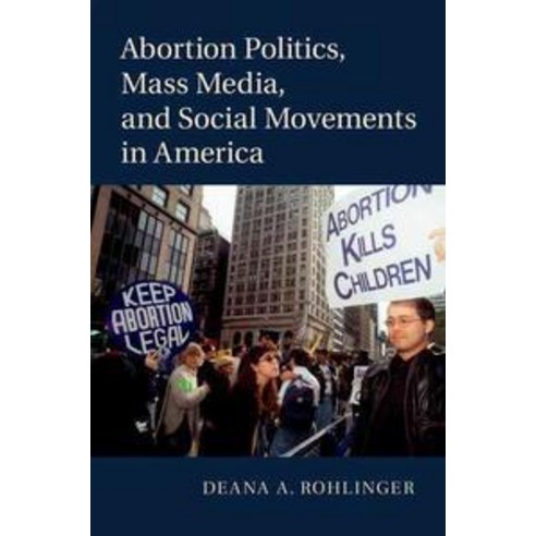 "Abortion Politics Mass Media and Social Movements in America", Cambridge University Press