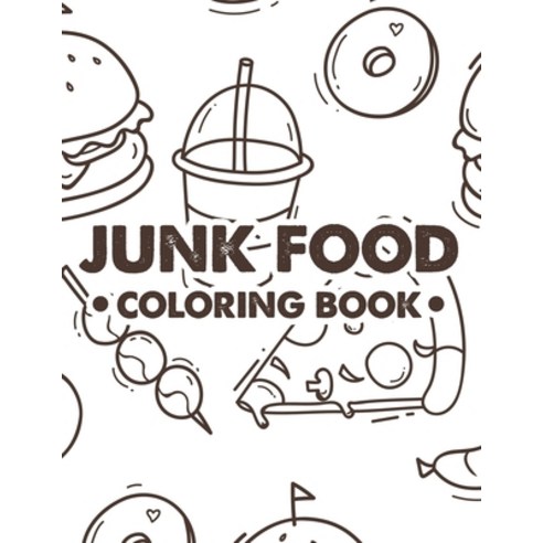 Junk Food Coloring Book: Stress Relieving Coloring Sheets Of Comfort Foods Illustrations Of Pizzas ... Paperback, Independently Published