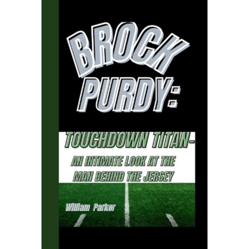 (영문도서) Brock Purdy: Touchdown Titan-: An Intimate Look at the Man Behind the Jersey Paperback, Independently Published, English, 9798882889851