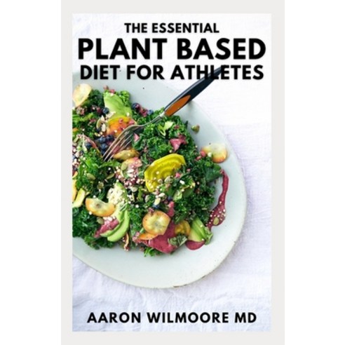 (영문도서) The Essential Plant Based Diet for Ahtletes: The Complete Guide And Game Changing Approach to... Paperback, Independently Published, English, 9798515754655