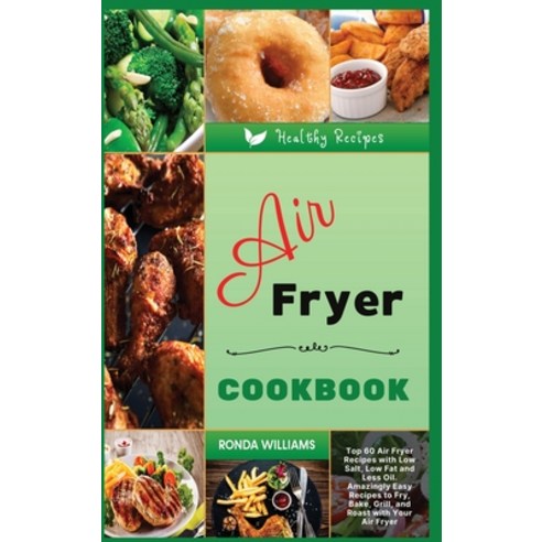 Air Fryer Cookbook: Top 60 Air Fryer Recipes with Low Salt Low Fat and Less Oil. Amazingly Easy Rec... Hardcover, Healthy Recipes, English, 9781801881692