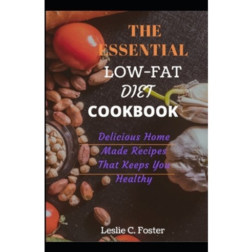 The Essential Low-Fat Diet Cookbook: Delicious Home Made Recipes That Keeps You Healthy Paperback, Independently Published, English, 9798747567269