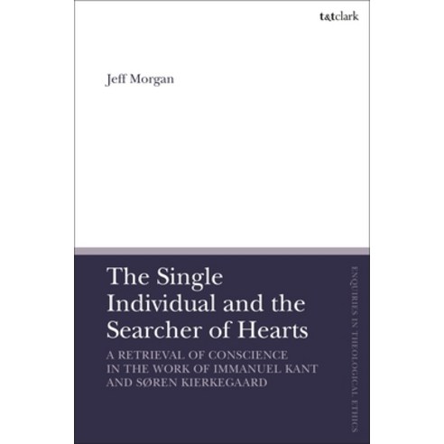 The Single Individual and the Searcher of Hearts: A Retrieval of Conscience in the Work of Immanuel ... Hardcover, T&T Clark