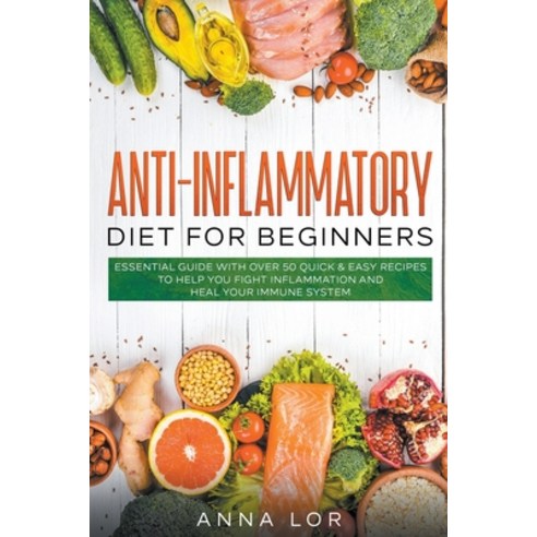 Anti-Inflammatory Diet for Beginners: Essential Guide with over 50 Quick & Easy Recipes to help you ... Paperback, Anna Lor, English, 9781393255086