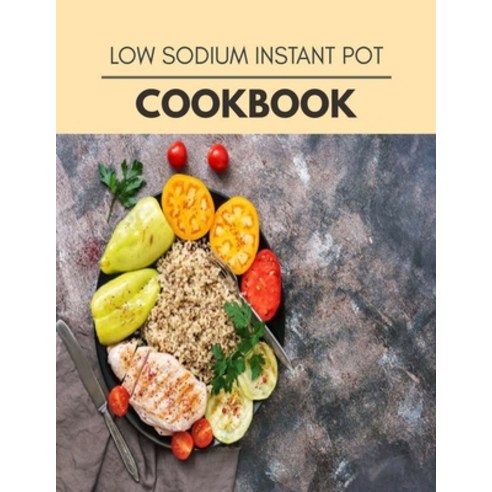 Low Sodium Instant Pot Cookbook: Reset Your Metabolism with a Clean Body and Lose Weight Naturally Paperback, Independently Published, English, 9798704459293