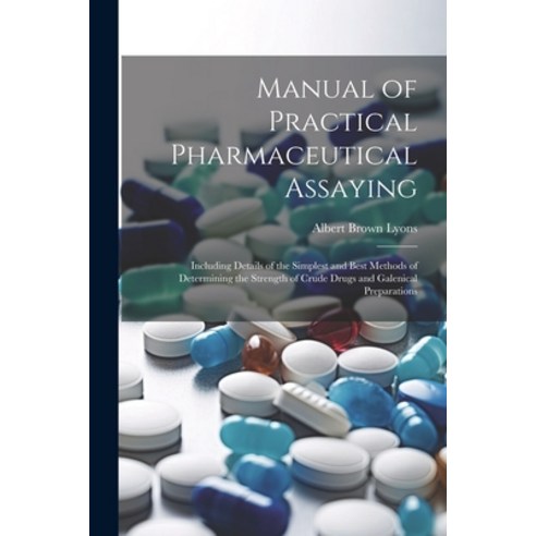 (영문도서) Manual of Practical Pharmaceutical Assaying: Including Details of the Simplest and Best Metho... Paperback, Legare Street Press, English, 9781021704290
